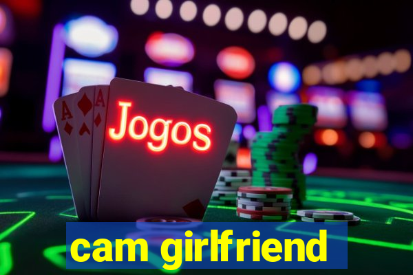 cam girlfriend